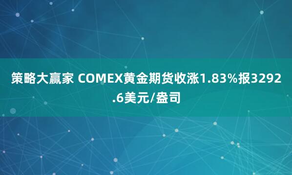 策略大赢家 COMEX黄金期货收涨1.83%报3292.6美元/盎司